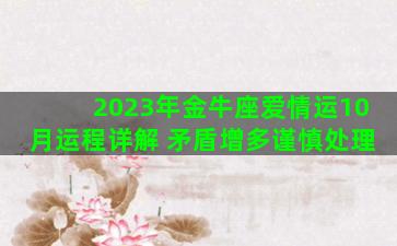 2023年金牛座爱情运10月运程详解 矛盾增多谨慎处理